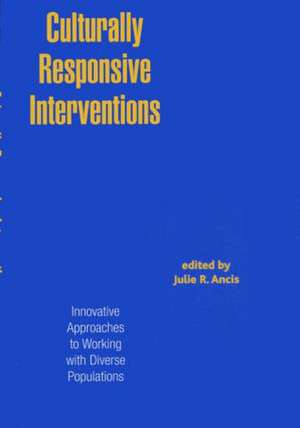 Culturally Responsive Interventions: Innovative Approaches to Working with Diverse Populations de Julie R. Ancis