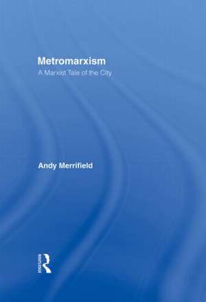 Metromarxism: A Marxist Tale of the City de Andrew Merrifield