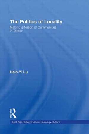 The Politics of Locality: Making a Nation of Communities in Taiwan de Hsin-Yi Lu