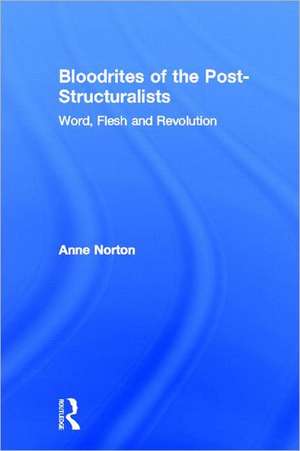 Bloodrites of the Post-Structuralists: Word Flesh and Revolution de Anne Norton