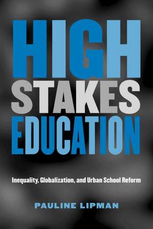 High Stakes Education: Inequality, Globalization, and Urban School Reform de Pauline Lipman