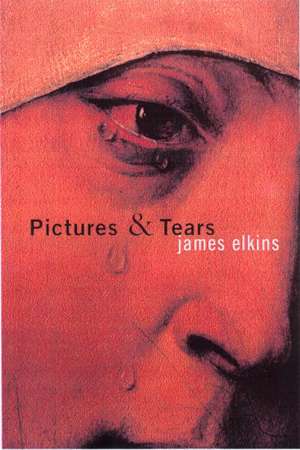 Pictures and Tears: A History of People Who Have Cried in Front of Paintings de James Elkins