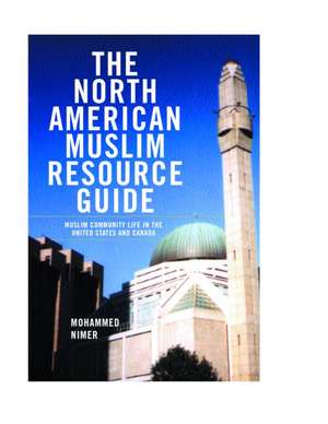 The North American Muslim Resource Guide: Muslim Community Life in the United States and Canada de Mohamed Nimer