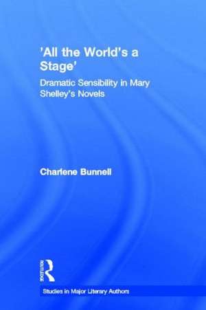 'All the World's a Stage': Dramatic Sensibility in Mary Shelley's Novels de Charlene Bunnell