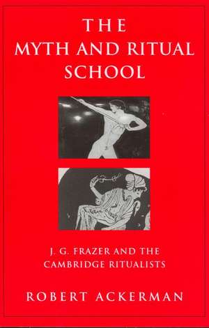 The Myth and Ritual School: J.G. Frazer and the Cambridge Ritualists de Robert Ackerman