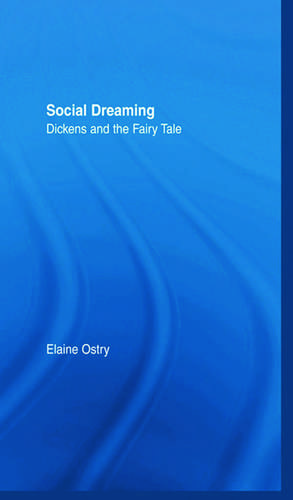 Social Dreaming: Dickens and the Fairy Tale de Elaine Ostry