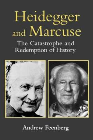 Heidegger and Marcuse: The Catastrophe and Redemption of History de Andrew Feenberg