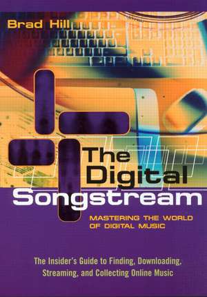 The Digital Songstream: Mastering the World of Digital Music de Brad Hill