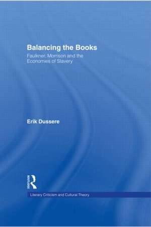 Balancing the Books: Faulkner, Morrison and the Economies of Slavery de Erik Dussere