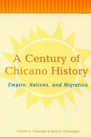 A Century of Chicano History: Empire, Nations and Migration de Raul E. Fernandez