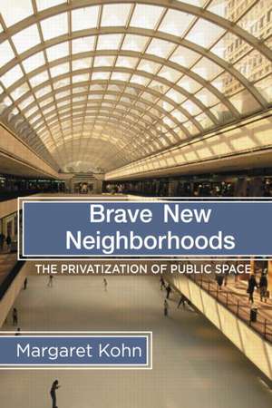 Brave New Neighborhoods: The Privatization of Public Space de Margaret Kohn