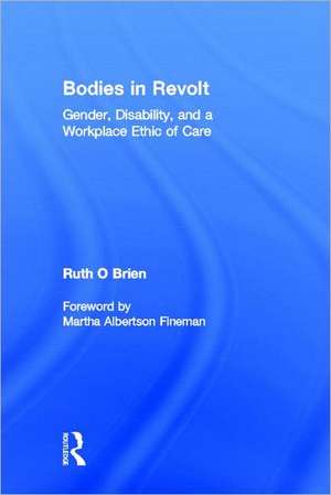 Bodies in Revolt: Gender, Disability, and a Workplace Ethic of Care de Ruth O'Brien