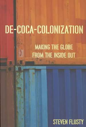 De-Coca-Colonization: Making the Globe from the Inside Out de Steven Flusty