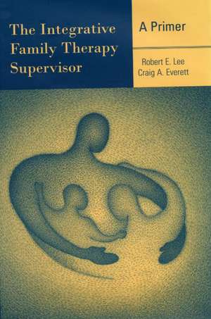 The Integrative Family Therapy Supervisor: A Primer de Robert E. Lee