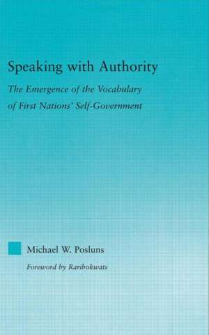 Speaking with Authority: The Emergence of the Vocabulary of First Nations' Self-Government de Michael W. Posluns