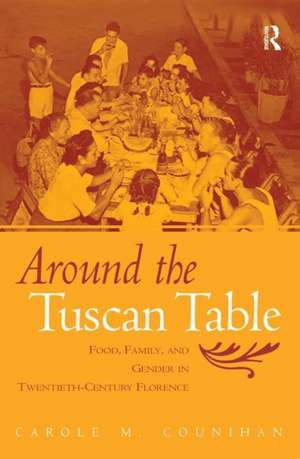 Around the Tuscan Table: Food, Family, and Gender in Twentieth Century Florence de Carole M. Counihan