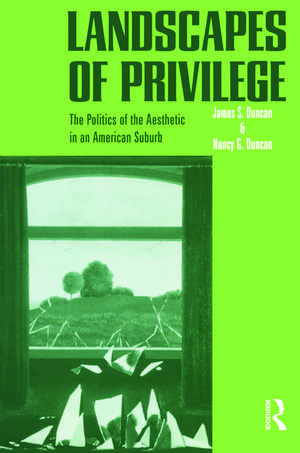 Landscapes of Privilege: The Politics of the Aesthetic in an American Suburb de Nancy Duncan