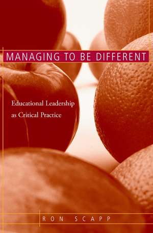 Managing to Be Different: Educational Leadership as Critical Practice de Ron Scapp