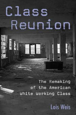 Class Reunion: The Remaking of the American White Working Class de Lois Weis