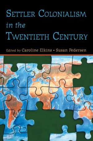 Settler Colonialism in the Twentieth Century: Projects, Practices, Legacies de Caroline Elkins