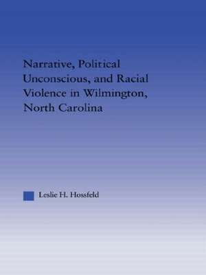 Narrative, Political Unconscious and Racial Violence in Wilmington, North Carolina de Leslie Hossfeld