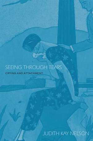 Seeing Through Tears: Crying and Attachment de Judith Kay Nelson