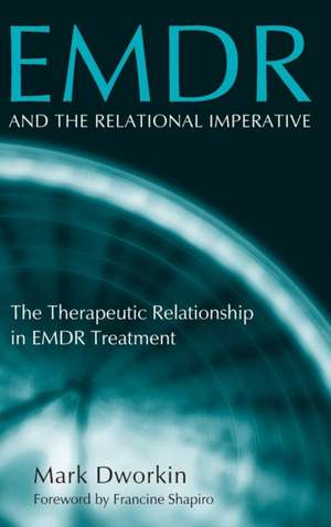 EMDR and the Relational Imperative: The Therapeutic Relationship in EMDR Treatment de Mark Dworkin