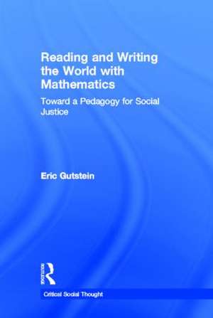 Reading and Writing the World with Mathematics: Toward a Pedagogy for Social Justice de Eric Gutstein