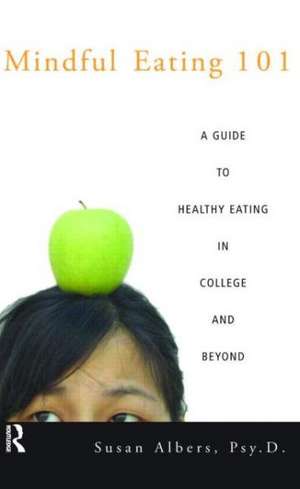 Mindful Eating 101: A Guide to Healthy Eating in College and Beyond de Susan Albers, Psy.D.