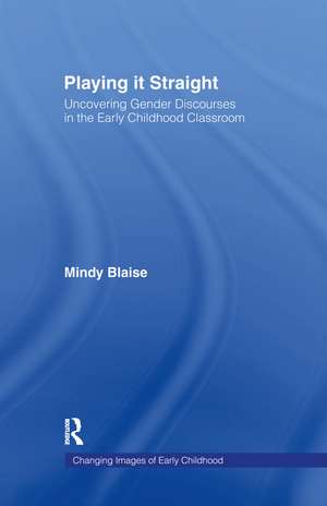 Playing It Straight: Uncovering Gender Discourse in the Early Childhood Classroom de Mindy Blaise