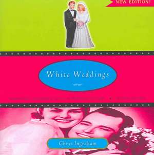 White Weddings: Romancing Heterosexuality in Popular Culture de Chrys Ingraham