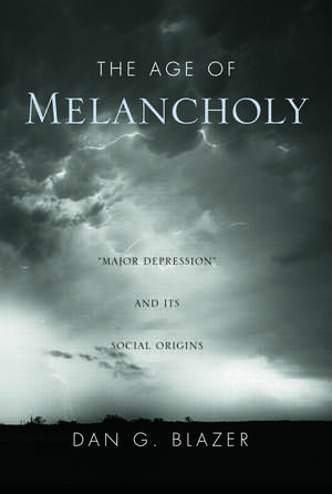 The Age of Melancholy: "Major Depression" and its Social Origin de Dan G. Blazer