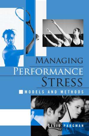 Managing Performance Stress: Models and Methods de David Pargman