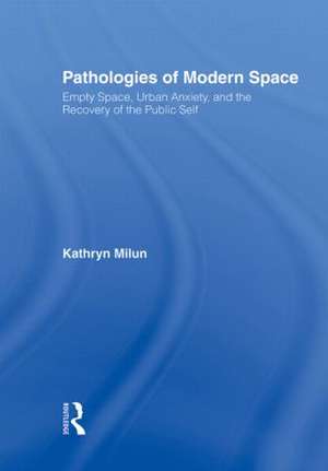 Pathologies of Modern Space: Empty Space, Urban Anxiety, and the Recovery of the Public Self de Kathryn Milun