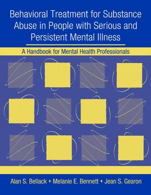 Behavioral Treatment for Substance Abuse in People with Serious and Persistent Mental Illness: A Handbook for Mental Health Professionals de Alan S. Bellack