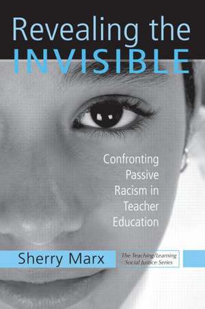 Revealing the Invisible: Confronting Passive Racism in Teacher Education de Sherry Marx