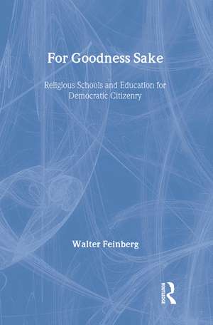 For Goodness Sake: Religious Schools and Education for Democratic Citizenry de Walter Feinberg