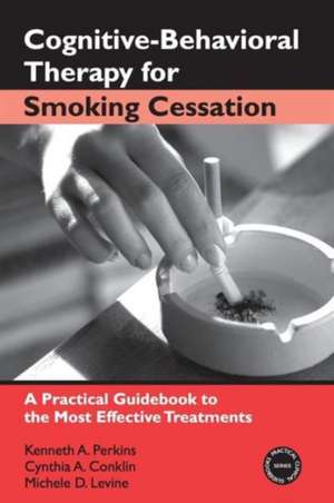 Cognitive-Behavioral Therapy for Smoking Cessation: A Practical Guidebook to the Most Effective Treatments de Kenneth A. Perkins