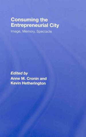 Consuming the Entrepreneurial City: Image, Memory, Spectacle de Anne Cronin