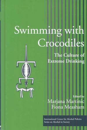 Swimming with Crocodiles: The Culture of Extreme Drinking de Marjana Martinic