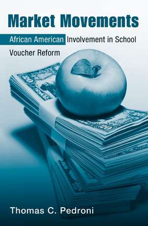 Market Movements: African American Involvement in School Voucher Reform de Thomas C. Pedroni