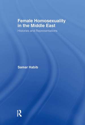 Female Homosexuality in the Middle East: Histories and Representations de Samar Habib