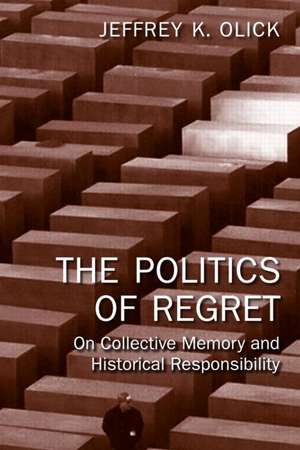 The Politics of Regret: On Collective Memory and Historical Responsibility de Jeffrey K. Olick