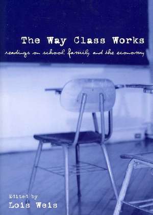 The Way Class Works: Readings on School, Family, and the Economy de Lois Weis