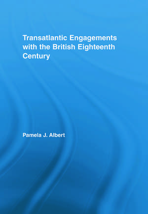 Transatlantic Engagements with the British Eighteenth Century de Pamela J. Albert