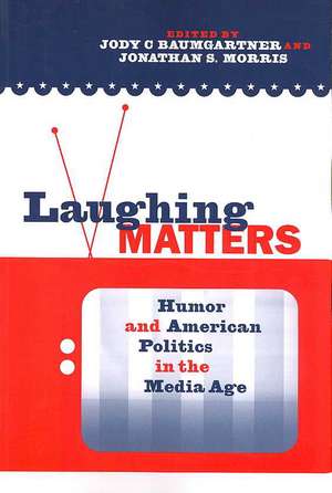 Laughing Matters: Humor and American Politics in the Media Age de Jody Baumgartner