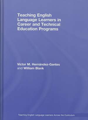 Teaching English Language Learners in Career and Technical Education Programs de Victor M. Hernández-Gantes