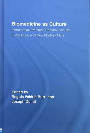 Biomedicine as Culture: Instrumental Practices, Technoscientific Knowledge, and New Modes of Life de Regula Valérie Burri