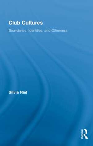 Club Cultures: Boundaries, Identities and Otherness de Silvia Rief