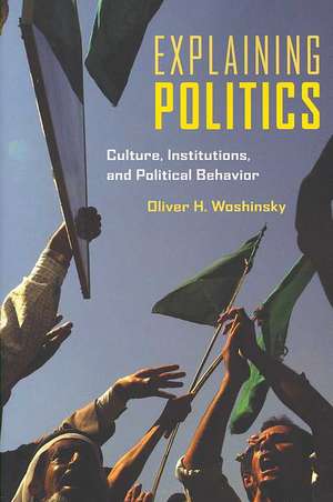 Explaining Politics: Culture, Institutions, and Political Behavior de Oliver Woshinsky